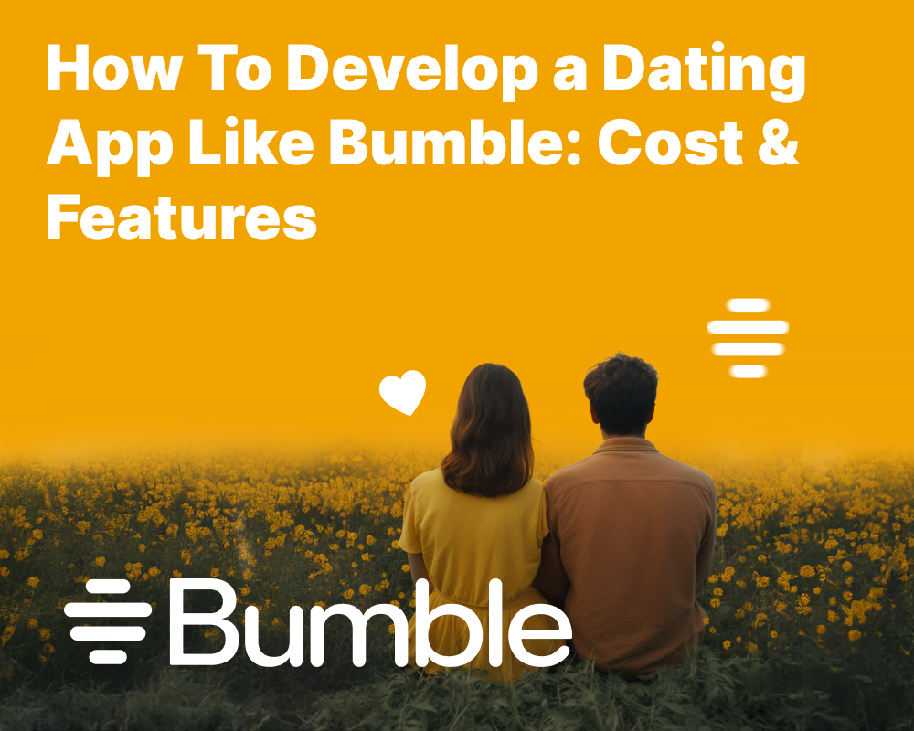 How To Develop a Dating App Like Bumble: